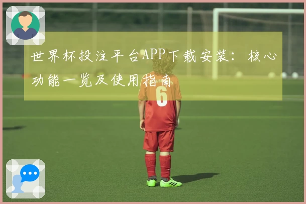 世界杯投注平台APP下载安装:核心功能一览及使用指南